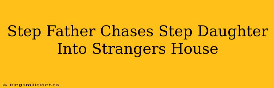 Step Father Chases Step Daughter Into Strangers House