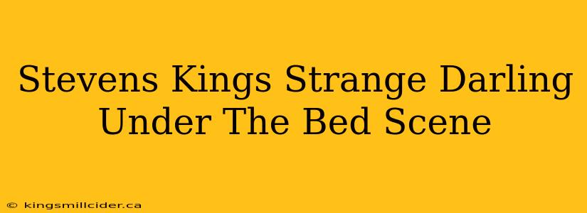 Stevens Kings Strange Darling Under The Bed Scene