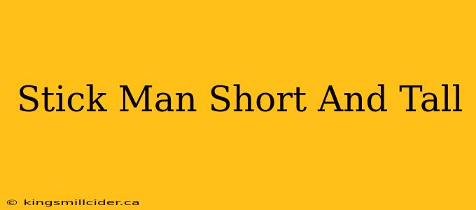 Stick Man Short And Tall