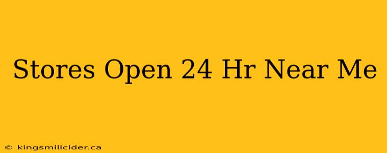 Stores Open 24 Hr Near Me