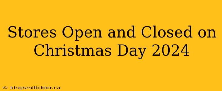 Stores Open and Closed on Christmas Day 2024