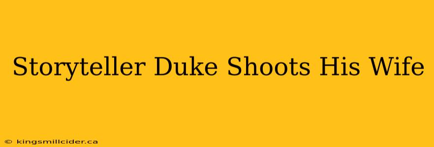 Storyteller Duke Shoots His Wife