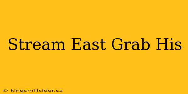 Stream East Grab His