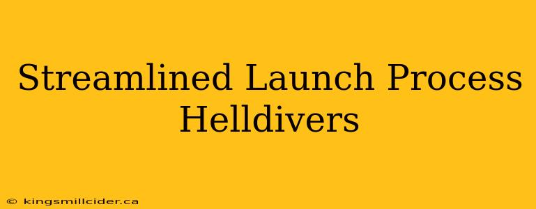 Streamlined Launch Process Helldivers