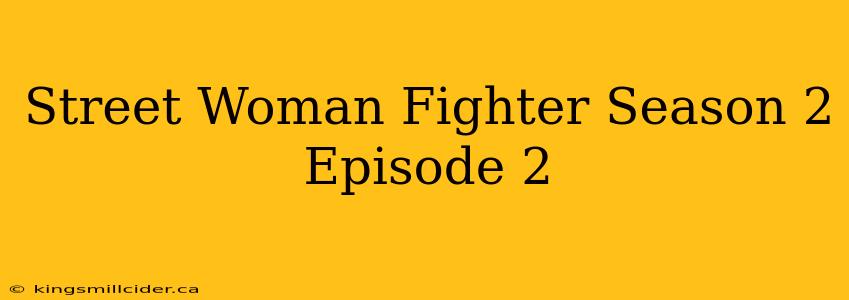 Street Woman Fighter Season 2 Episode 2