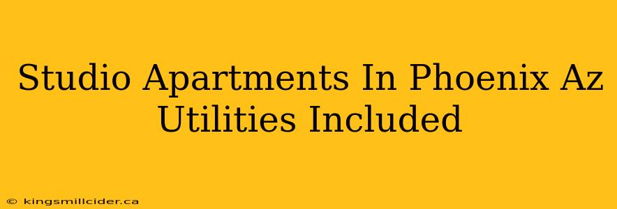 Studio Apartments In Phoenix Az Utilities Included