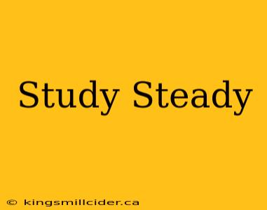 Study Steady