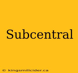 Subcentral