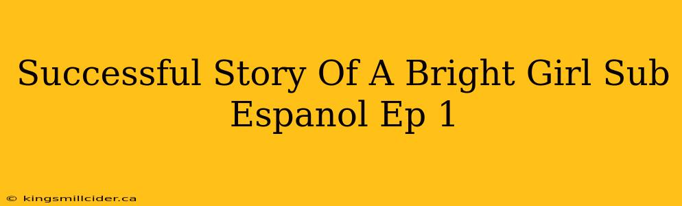 Successful Story Of A Bright Girl Sub Espanol Ep 1