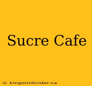 Sucre Cafe