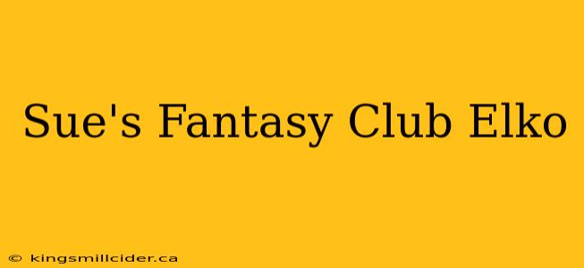 Sue's Fantasy Club Elko