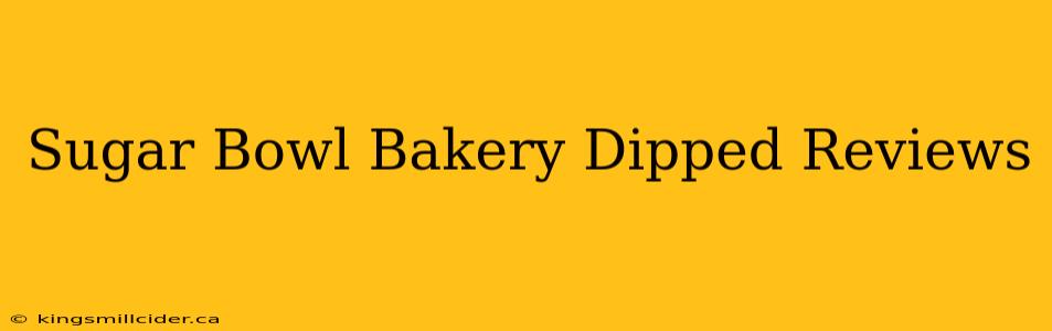 Sugar Bowl Bakery Dipped Reviews