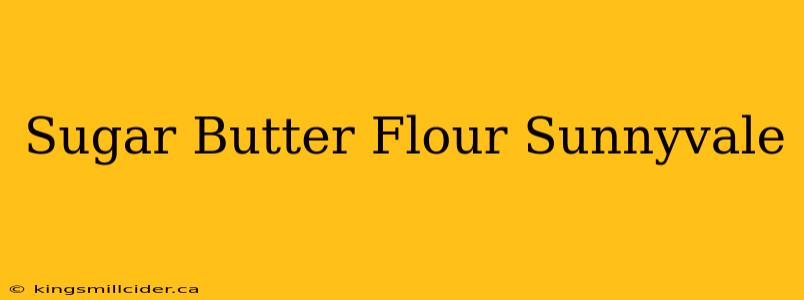 Sugar Butter Flour Sunnyvale