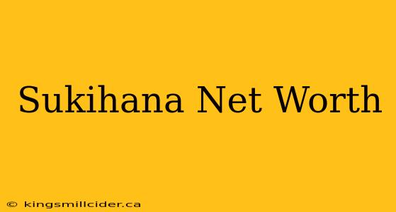 Sukihana Net Worth