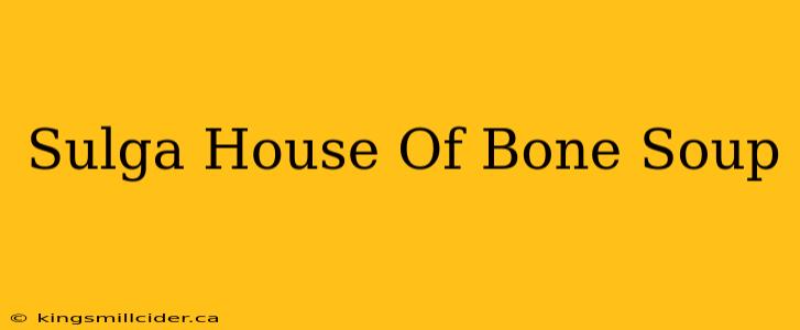 Sulga House Of Bone Soup