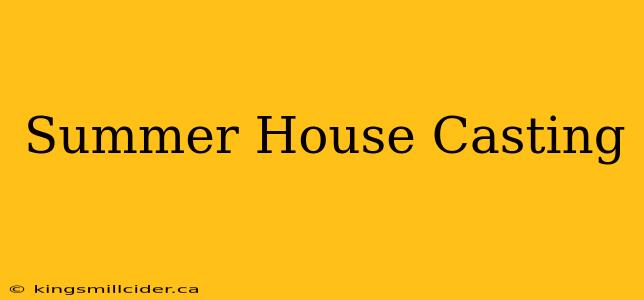 Summer House Casting