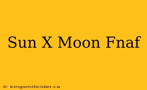 Sun X Moon Fnaf