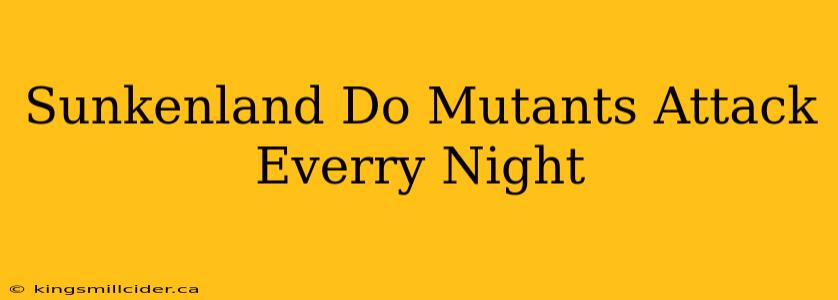 Sunkenland Do Mutants Attack Everry Night