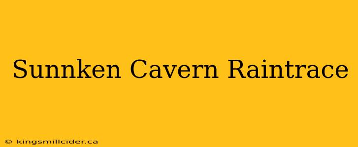 Sunnken Cavern Raintrace