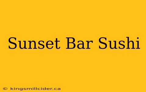 Sunset Bar Sushi