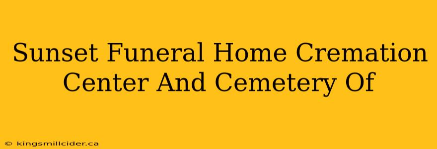 Sunset Funeral Home Cremation Center And Cemetery Of