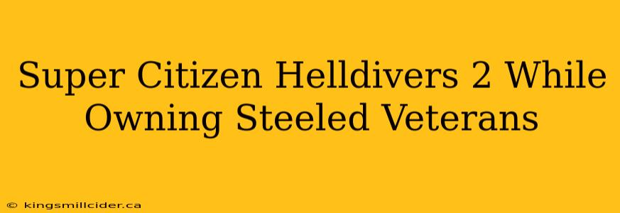 Super Citizen Helldivers 2 While Owning Steeled Veterans