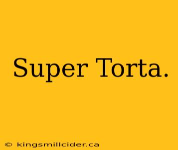 Super Torta.