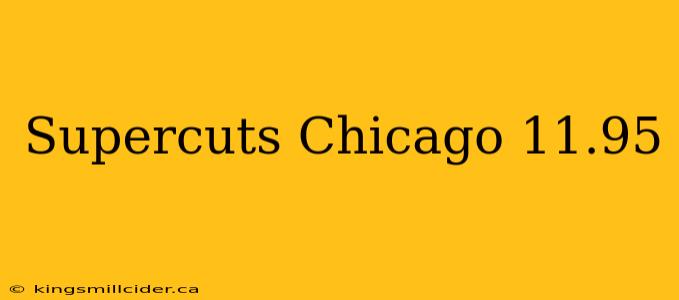 Supercuts Chicago 11.95