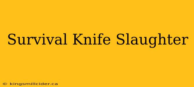 Survival Knife Slaughter