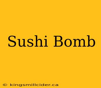 Sushi Bomb