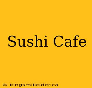 Sushi Cafe