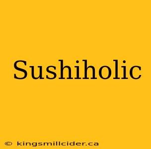 Sushiholic