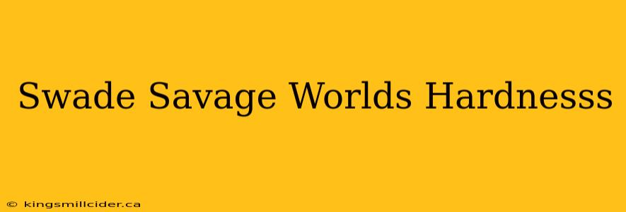 Swade Savage Worlds Hardnesss