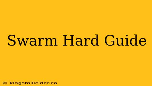 Swarm Hard Guide