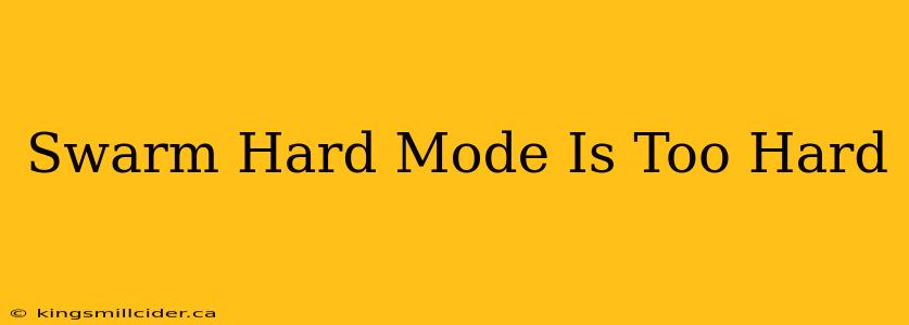 Swarm Hard Mode Is Too Hard