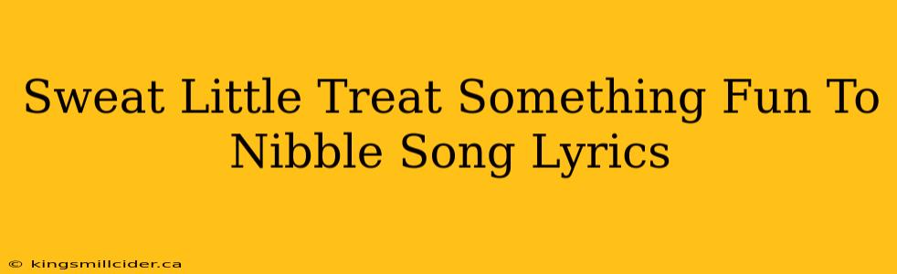 Sweat Little Treat Something Fun To Nibble Song Lyrics