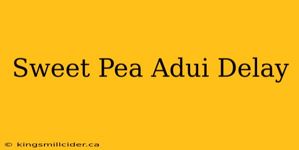 Sweet Pea Adui Delay