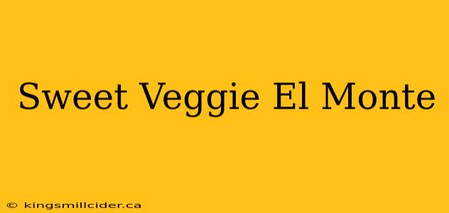 Sweet Veggie El Monte