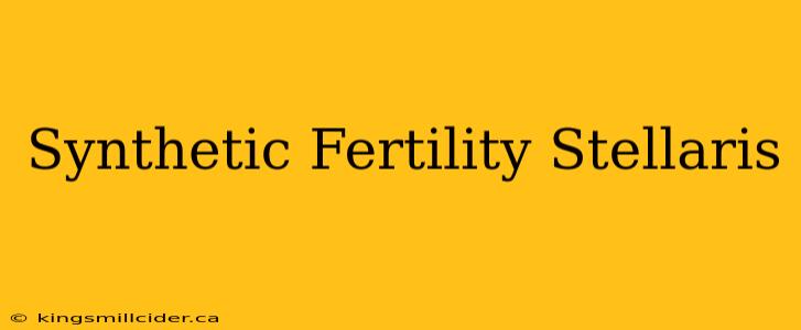 Synthetic Fertility Stellaris