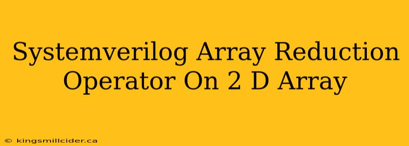 Systemverilog Array Reduction Operator On 2 D Array