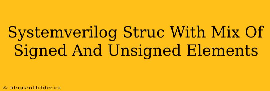 Systemverilog Struc With Mix Of Signed And Unsigned Elements