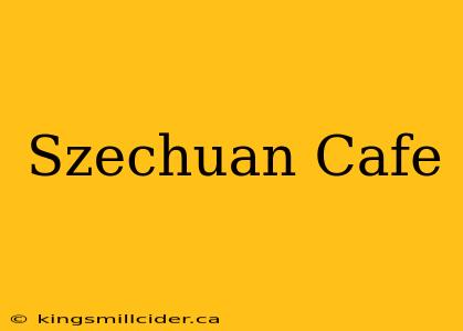 Szechuan Cafe