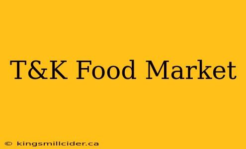 T&K Food Market