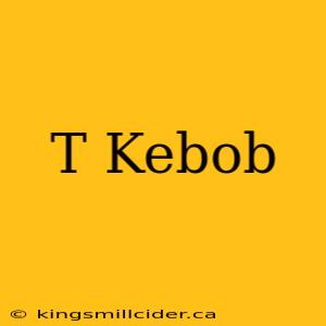 T Kebob