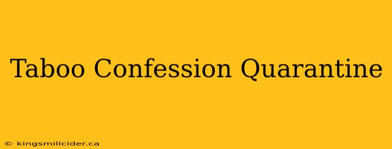 Taboo Confession Quarantine