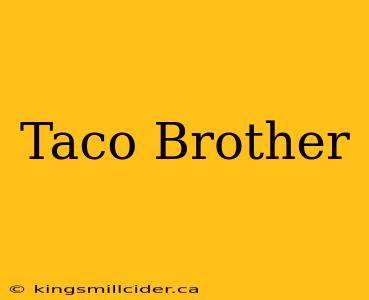 Taco Brother