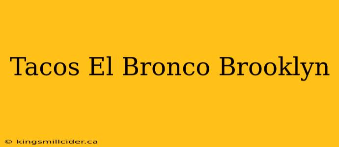 Tacos El Bronco Brooklyn