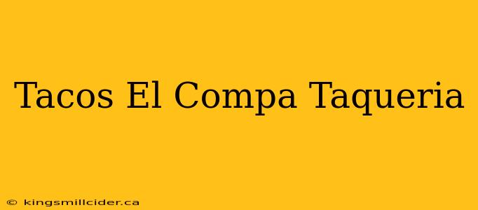 Tacos El Compa Taqueria