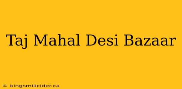 Taj Mahal Desi Bazaar