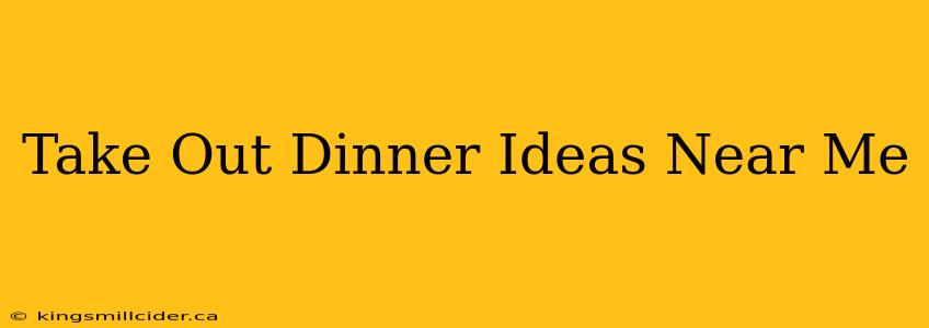 Take Out Dinner Ideas Near Me